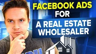 How I Run Facebook Ads For A Real Estate Wholesaler