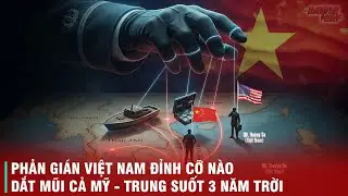 CÚ LỪA THẾ KỶ: PHẢN GIÁN VIỆT NAM DẮT MŨI MỸ TRUNG NHƯ TRẺ CON, TỰ DÂNG 143 TẤN VŨ KHÍ TRONG 3 NĂM