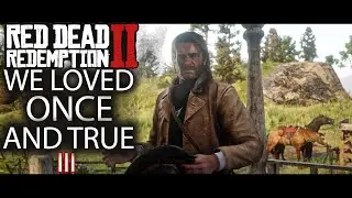 WE LOVED ONCE AND TRUE - III || Red Dead Redemption 2 || Part 10