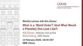 NILS GILMAN: What Is a &lsquo;World Order&rsquo;? (And What Would a Planetary One Look Like?)