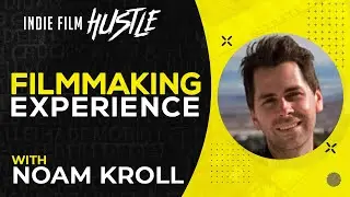 Filmmaking Experience with Noam Kroll // Indie Film Hustle Talks