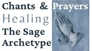 Chants & Prayers (Healing): The Sage archeytype