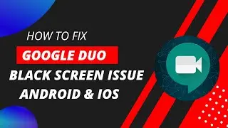 How To Fix Google Duo App Black Screen Issue Android & Ios