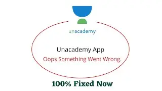 Fix Unacademy Oops Something Went Wrong Error. Please Try Again Later Problem Error Solved