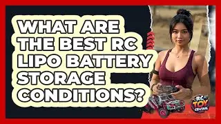 What Are The Best RC LiPo Battery Storage Conditions? - RC Toy Central