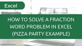Solving a Fraction Story Problem with Excel Pizza Party Problem