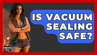 Is Vacuum Sealing Safe? - Survival Skills for Everyone