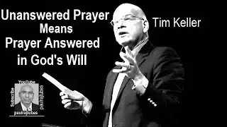 Tim Keller: &lsquo;UNANSWERED&rsquo; Prayer is Prayer ANSWERED in God&rsquo;s Will