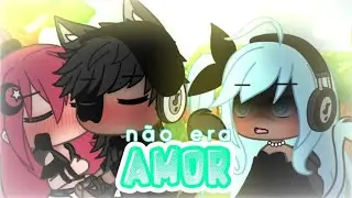 Não Era Amor | Meme | Gacha Life