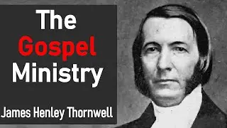 The Gospel Ministry - James Henley Thornwell (Christian Narration)