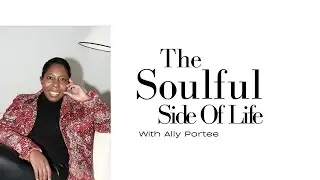 The Soulful Side Of lLife Podcast With Ally Portee Trailer