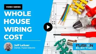 What is the Average Cost of Whole House Wiring? | Fusion Electric
