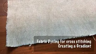 Fabric Dyeing for Cross stitching: Creating a Gradient