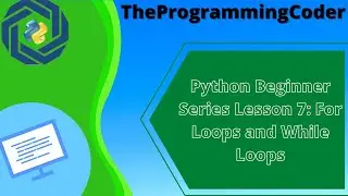 Python Beginner Series Lesson 7: For Loops and While Loops