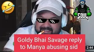 Goldy Bhai Savage reply to Manya abusing sid.#goldybhai #sid #bgmi #soul #godlike #savage