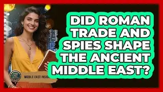Did Roman Trade And Spies Shape The Ancient Middle East? - Middle East Insights