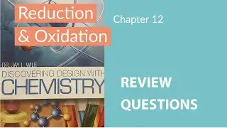 Chapter 12: Reduction & Oxidation, Review Questions Discovering Design with Chemistry By Dr.Jay Wile