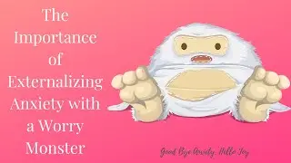 The Importance of Externalizing Anxiety with a Worry Monster