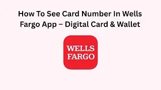 How To See Card Number In Wells Fargo App &ndash; Digital Card & Wallet