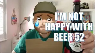 I'm Not Happy With Beer52