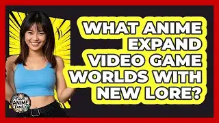 What Anime Expand Video Game Worlds With New Lore? - Your Anime Family