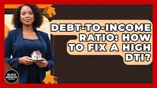 Debt-to-Income Ratio: How To Fix A High DTI? - Black Wealth Estates