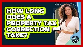 How Long Does A Property Tax Correction Take?