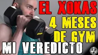 EL XOKAS 4 MESES DE GYM; MI VEREDICTO