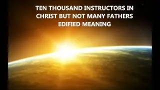 TEN THOUSAND INSTRUCTORS IN CHRIST BUT NOT MANY FATHERS EDIFIED MEANING