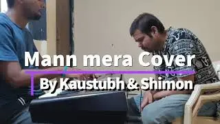 Mann mera cover || Kaustubh -Shimon || Table No.21 || Gajendra Verma