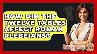 How Did The Twelve Tables Affect Roman Plebeians? - All About Rome
