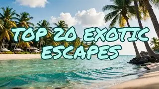 Top 20 Exotic Escapes