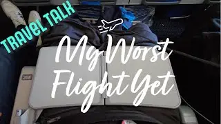 TravelTalk: My Worst Flight I've Ever Had In All My 195 Airline Flights