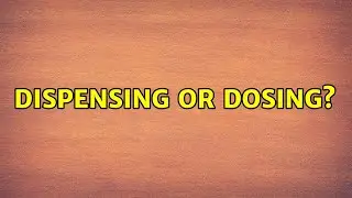 Dispensing or dosing? (4 Solutions!!)