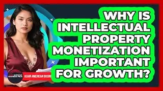 Why Is Intellectual Property Monetization Important For Growth? - Asian American Business Pros