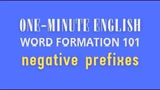 WORD FORMATION 101 - NEGATIVE PREFIXES