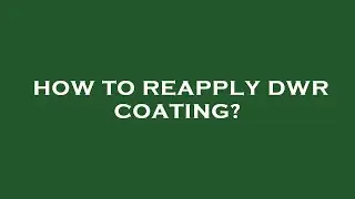 How to reapply dwr coating?
