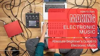 Absolute Beginner&rsquo;s Guide to Electronic Music | Start Making Tracks Today!
