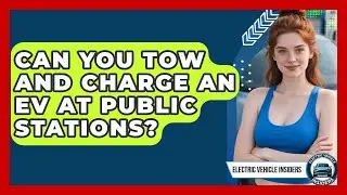 Can You Tow And Charge An EV At Public Stations? - Electric Vehicle Insiders