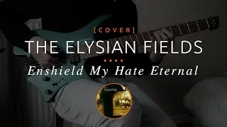 254 | The Elysian Fields - Enshield My Hate Eternal (cover in E tuning)