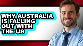 Why Australia is Falling Out with the US - Explained