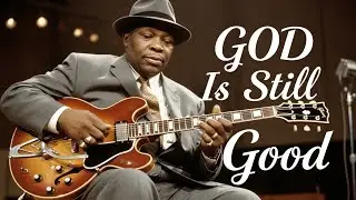  God Is Still Good Inspired by B.B. King |Style Gospel Blues Song (SoulFire Gospel Blues)