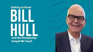 Getting to Know Bill Hull and the Discipleship Gospel We Teach