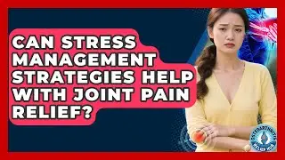 Can Stress Management Strategies Help With Joint Pain Relief? | Osteoarthritis Relief Hub