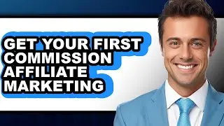 How to Get Your First Commission Affiliate Marketing - Full Guide