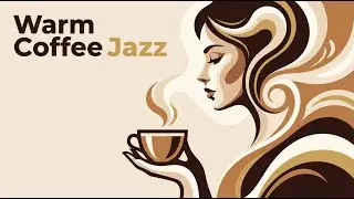 Warm Coffee Jazz - Relaxing Café Music for Work, Study and Calm Mornings
