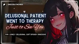 [ASMR][F4M] Delusional Patient Went to Therapy Just to See You [OBSESSIVE][MANIPULATIVE]