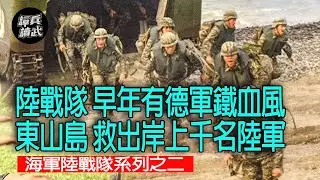 【譚兵讀武】陸戰隊 早年有德軍鐵血風 東山島 救出岸上千名陸軍 海軍陸戰隊系列之二