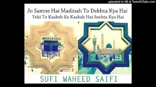 Jo Samne Hai Madinah To Dekhta Kya Hai | Sufi Waheed Saifi