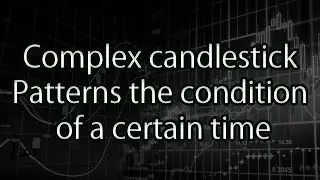 Complex candlestick Patterns the condition of a certain time